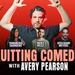 Quitting Comedy with Avery Pearson ft. Rosebud Baker, Yamaneika Saunders, Ricky Velez, Josh Adam Meyers, Scout Durwood